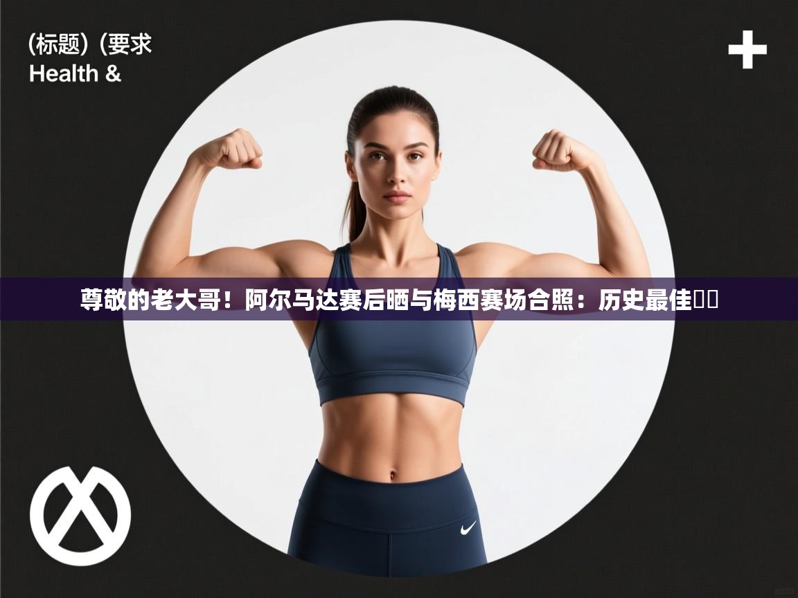 尊敬的老大哥!阿尔马达赛后晒与梅西赛场合照:历史最佳❤️ 第1张