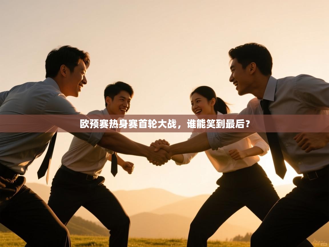 欧预赛热身赛首轮大战，谁能笑到最后？  第2张