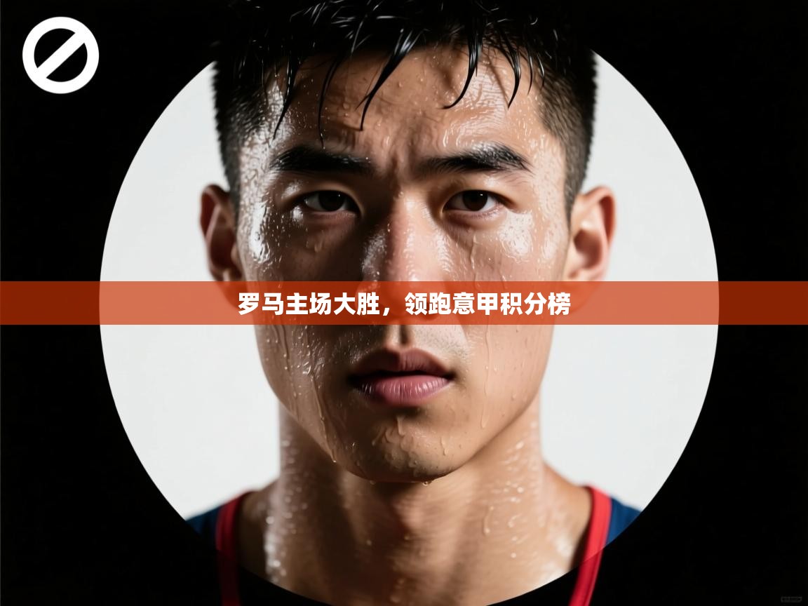 罗马主场大胜，领跑意甲积分榜  第1张