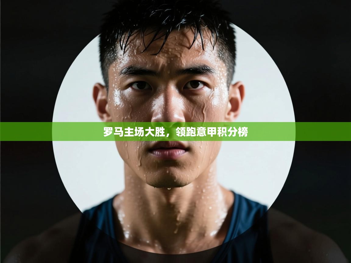 罗马主场大胜，领跑意甲积分榜  第2张